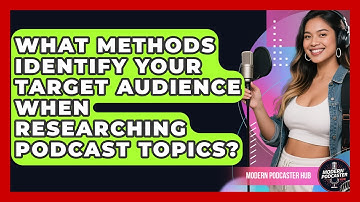 What Methods Identify Your Target Audience When Researching Podcast Topics? - Modern Podcaster Hub