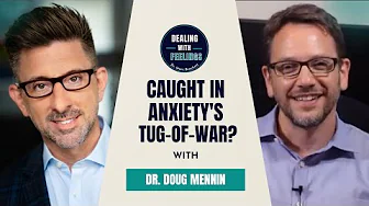 Anxiety’s Tug-of-War: Dr. Doug Mennin on Emotion Regulation Therapy | Dealing With Feelings