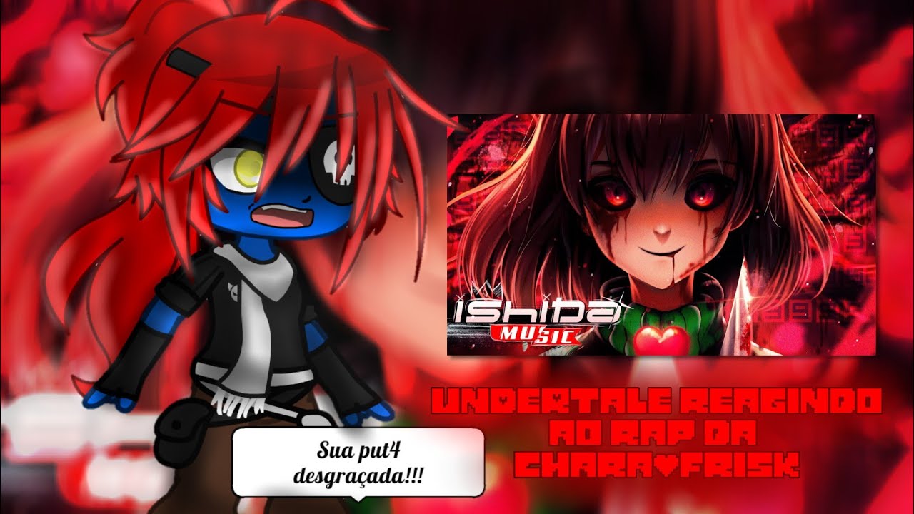 UNDERTALE REAGINDO AO RAP DA CHARA/FRISK (@ishidaoficial ) | Gacha Club