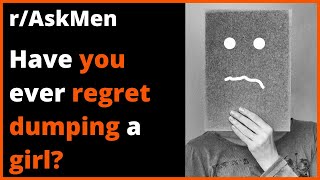Reddit AskMen - Have you ever dumped a girl and regretted it much later Reddit Stories