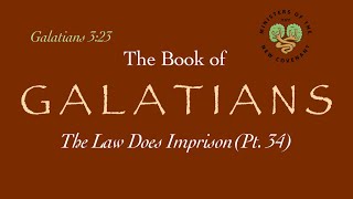 Galatians, pt. 34 (The Law Does Imprison, 3:23)