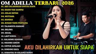 OM ADELLA FULL ALBUM TERBARU 2026 - Lagu Dangdut Koplo Terpopuler | AKU DILAHIRKAN UNTUK SIAPA