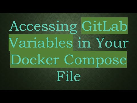 Accessing GitLab Variables in Your Docker Compose File