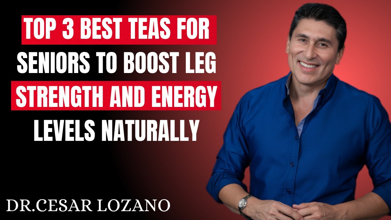 Top 3 Best Teas for Seniors to Boost Leg Strength and Energy Levels Naturally Cesar Lozano