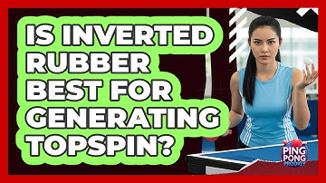 Is Inverted Rubber Best For Generating Topspin?