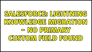 Salesforce: Lightning Knowledge Migration - No primary custom field found