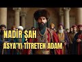 ASYA’YI TİTRETEN ADAM : NADİR ŞAH