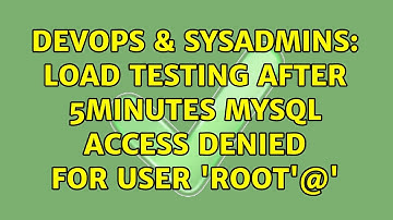 DevOps & SysAdmins: Load testing after 5minutes MySQL Access denied for user 