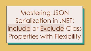 Mastering JSON Serialization in .NET: Include or Exclude Class Properties with Flexibility Profile
