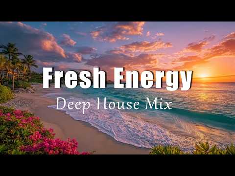 Fresh Energy | Uplifting Chillout & Deep House Playlist for Good Mood