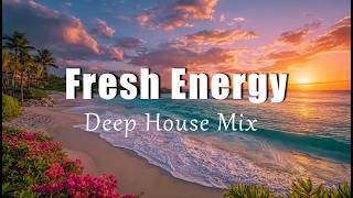 Fresh Energy | Uplifting Chillout & Deep House Playlist for Good Mood