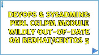 DevOps & SysAdmins: Perl CGI.pm module wildly out-of-date on RedHat/CentOS 5 (4 Solutions!!)