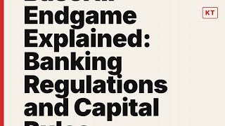 Basel III Endgame Explained: Banking Regulations and Capital Rules