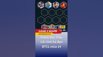 Robot Bộc Phá: Lối chơi bá đạo ĐTCL mùa 14