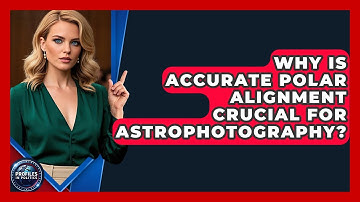 Why Is Accurate Polar Alignment Crucial For Astrophotography? - Profiles in Politics
