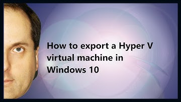 How to export a Hyper V virtual machine in Windows 10