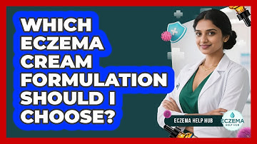 Which Eczema Cream Formulation Should I Choose?