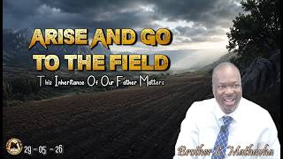 Arise And Go To The Field: This Inheritance Of Our Father Matters ( Brother L. Mathavha) - 290526
