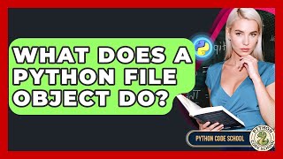 What Does A Python File Object Do? - Python Code School