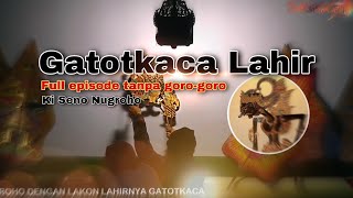 Gatotkaca Lahir ( ki seno )