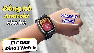 Đồng hồ Android định vị trẻ em, có giám sát cực hay: Elf Digi Dino 1 Watch