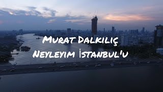 Murat Dalkiliç - Neyleyi̇m İstanbulu (Lyri̇cs/Şarki Sözleri̇)