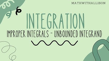Calculus 2 - Integration: Improper Integrals With Unbounded Integrands