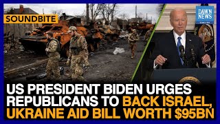 US President Biden Urges Republicans To Back Israel, Ukraine Aid Bill Of $95bn | Dawn News English US President Biden Urges Republicans To Back Israel, Ukraine Aid Bill Of $95bn | Dawn News English