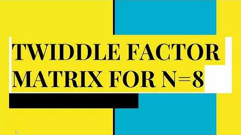 TWIDDLE FACTOR MATRIX FOR N=8