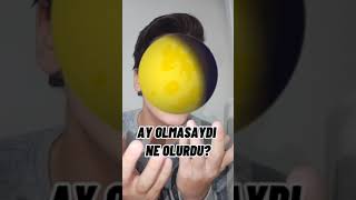 Ay Olmasaydı Ne Olurdu?