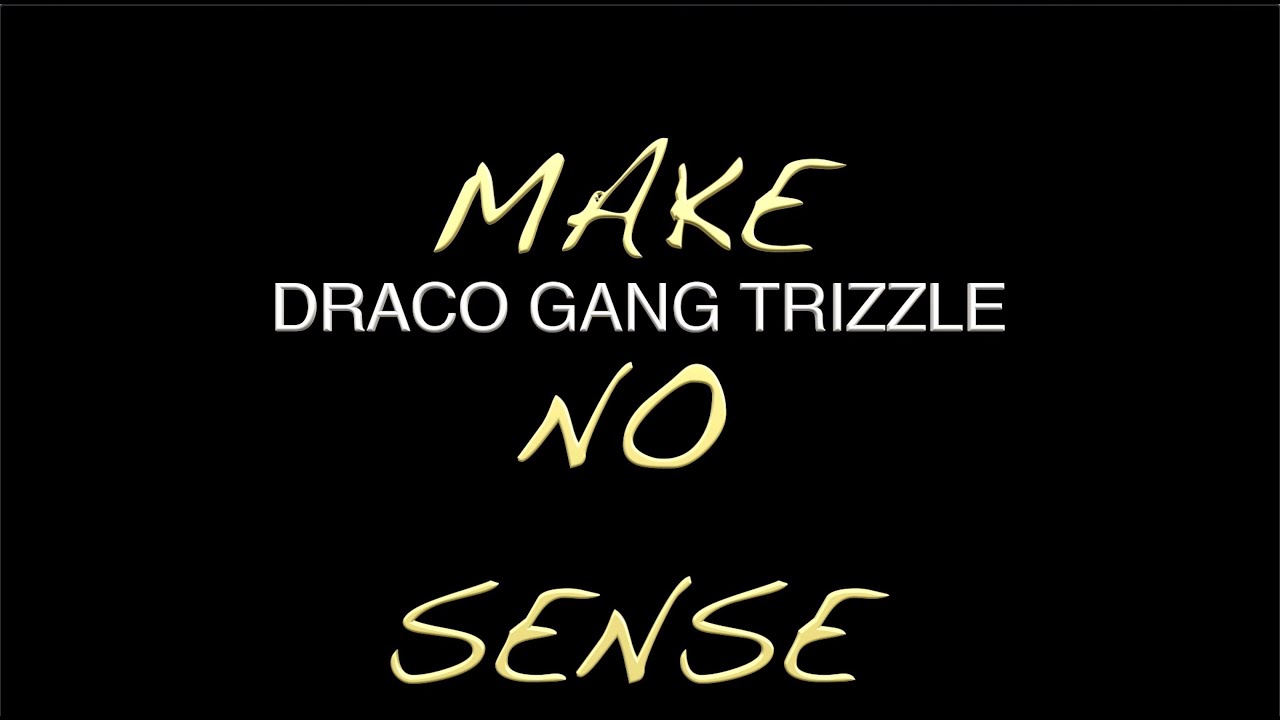 Watch MAKE NO SENSE 🔥 Draco Gang Trizzle on YouTube Watch MAKE NO SENSE 🔥 Draco Gang Trizzle on YouTube