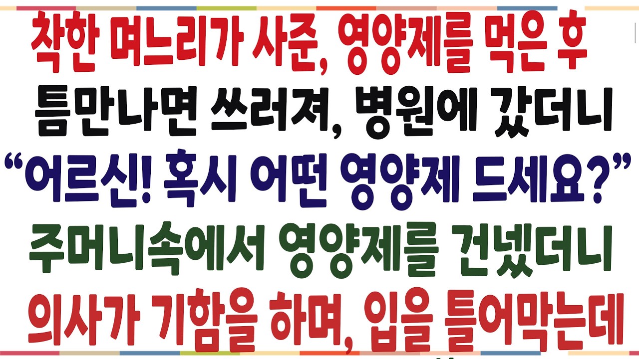 (반전신청사연)착한 며느리가 사준 영양제를 먹은 후, 틈만나면 쓰러져 병원에 찾아갔더니, 의사가 영양제를 보고 기함을 하며 놀라 쓰러지는데..[신청사연][사이다썰][사연라디오]