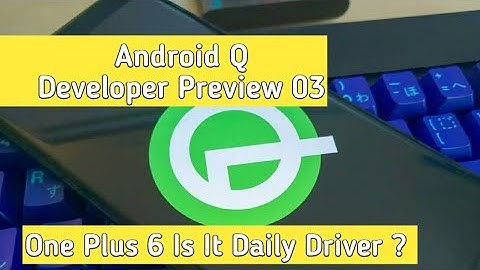 Android 10 Q  Developer Preview 3 On One Plus 6: Awesome Features And Daily Driver