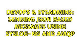 DevOps & SysAdmins: sending json based messages using syslog-ng and amqp