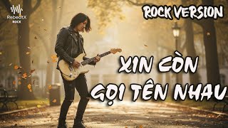 🎸XIN CÒN GỌI TÊN NHAU | Tiếng hát bay trên hàng phố... – Rock Version | RebeatX Rock