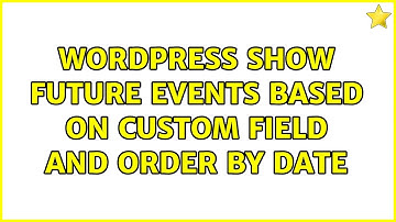 Wordpress: Show future events based on custom field AND order by date (4 Solutions!!)