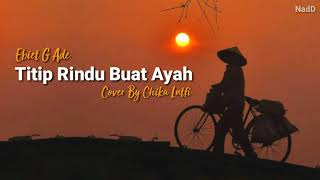 Lirik Ebiet G. Ade - Titip Rindu Buat Ayah (Cover By Chika Lutfi)