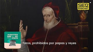 Acontece que no es poco | Toros, prohibidos por papas y reyes