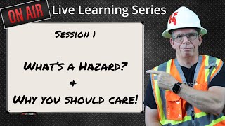 Hazard Identification, Assessment, and Control - Live Learning Series - EP1