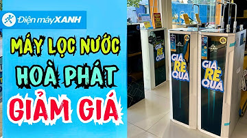 Máy Lọc Nước Hoà Phát Giá Rẻ Tại Điện Máy Xanh | Phần 14
