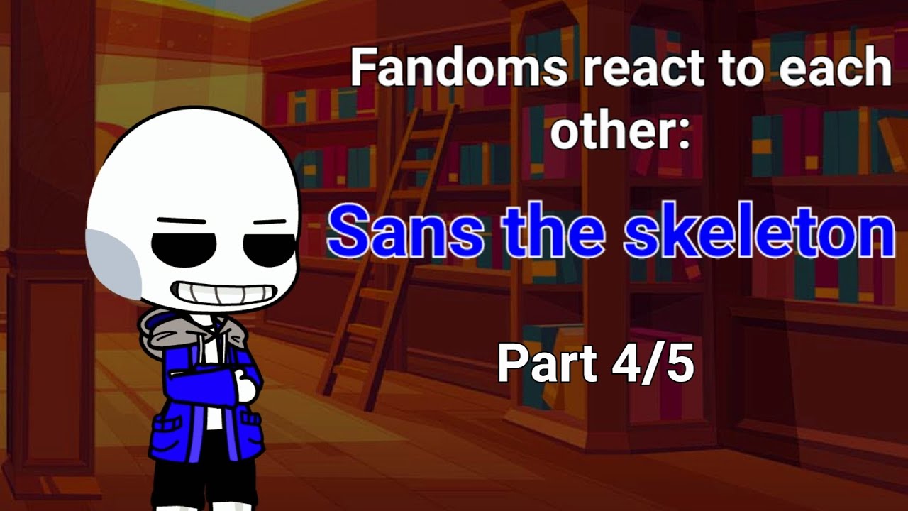 Fandoms react to each other | Sans | part 4 | 4/5 |