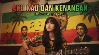 AKU KAU DAN KENANGAN || REGGAE COVER