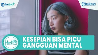 Perasaan Kesepian Bisa Memicu Masalah Kesehatan, Kenali Penyebab Gangguan Mental yang Tak Disadari