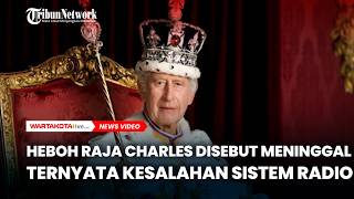 Raja Charles Disebut Meninggal, Ternyata Kesalahan Sistem Radio