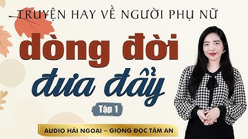 Truyện Tâm Lý Xã Hội: Dòng Đời Đua Đẩy Tập 1 - Mc Tâm An diễn đọc truyền cảm, ấn tượng nghe mê cực