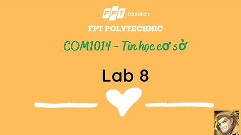 COM1014 - CP18308 - Lab 8  - Tin học cơ sở - Cao đẳng FPT Polytechnic - Nguyễn Quang Minh