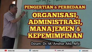 PENGERTIAN & PERBEDAAN: ORGANISASI, ADMINISTRASI, MANAJEMEN & KEPEMIMPINAN | ANSHAR AKIL