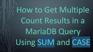 How to Get Multiple Count Results in a MariaDB Query Using SUM and CASE