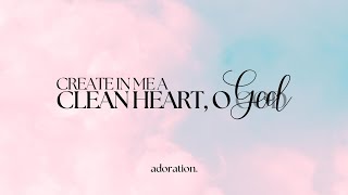 Create In Me a Clean Heart, O God | Adoration.