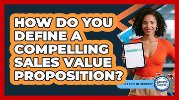 How Do You Define A Compelling Sales Value Proposition? - Sales Pro Blueprint